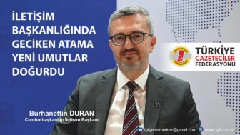 TGF: İLETİŞİM BAŞKANLIĞINDA GECİKEN ATAMA YENİ UMUTLAR DOĞURDU